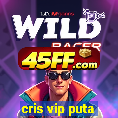 cris vip puta